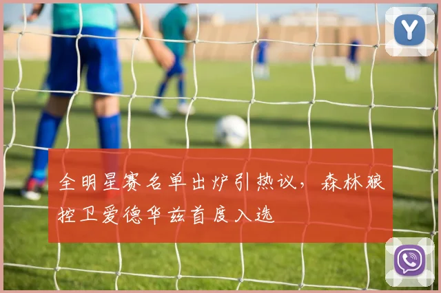 全明星赛名单出炉引热议,森林狼控卫爱德华兹首度入选