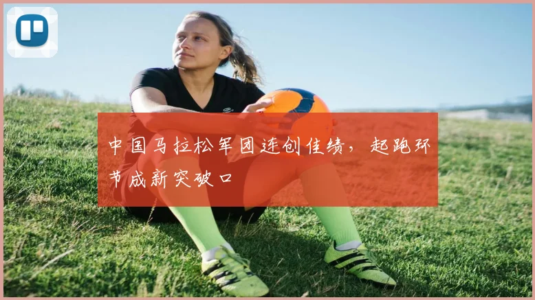 中国马拉松军团连创佳绩,起跑环节成新突破口