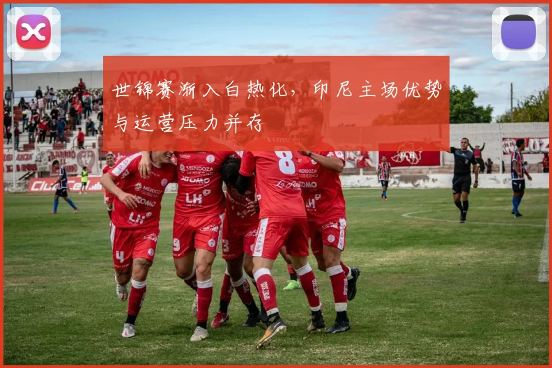 世锦赛渐入白热化,印尼主场优势与运营压力并存